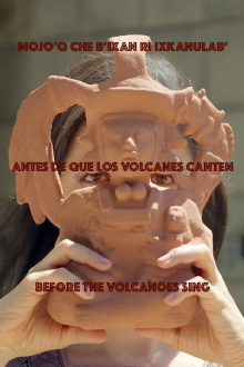 MOJO’Q CHE B’IXAN RI IXKANULAB’ / ANTES DE QUE LOS VOLCANES CANTEN / BEFORE THE VOLCANOES SING Trailer
