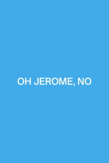Oh Jerome, No Trailer