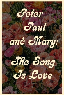 Peter Paul and Mary: The Song Is Love Trailer