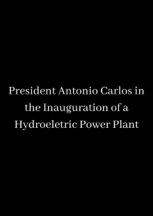 President Antonio Carlos in the Inauguration of a Dam Trailer