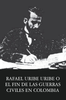 Rafael Uribe Uribe o el fin de las guerras civiles en Colombia Trailer