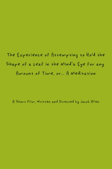 The Experience of Attempting to Hold the Shape of a Leaf in the Mind’s Eye for any Amount of Time, or…A Meditation Trailer