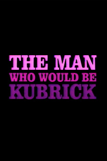 The Man Who Would Be Kubrick Trailer