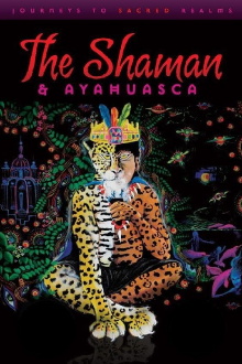 The Shaman & Ayahuasca: Journeys to Sacred Realms Trailer