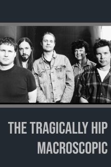 The Tragically Hip - Macroscopic Trailer