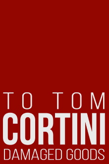 To Tom Cortini 3: Damaged Goods Trailer
