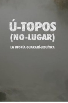 U- Topos. (No Lugar). La Utopía Guaraní-Jesuítica. Trailer