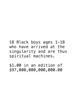 18 Black Boys Ages 1-18 Who Have Arrived at the Singularity and are Thus Spiritual Machines: $1 in an edition of $97 Quadrillion (2014)