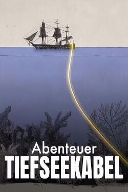 Abenteuer Tiefseekabel – Die Vernetzung der Welt (2024)