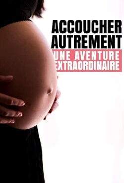 Accoucher autrement : Une aventure extraordinaire (2019)