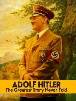 Adolf Hitler: The Greatest Story Never Told! (2013)