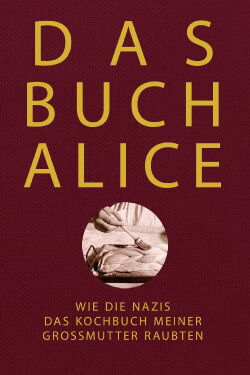 Alices Buch: Wie die Nazis das Kochbuch meiner Großmutter raubten (2022)