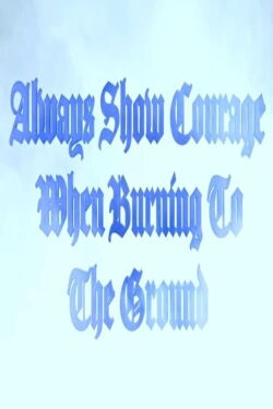 Always Show Courage When Burning to the Ground (2024)