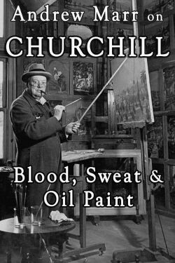 Andrew Marr on Churchill: Blood, Sweat and Oil Paint (2015)