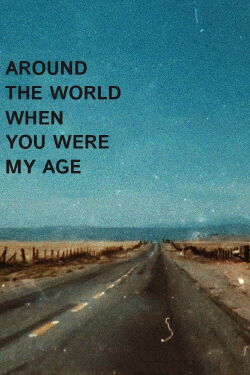 Around the World When You Were My Age (2018)