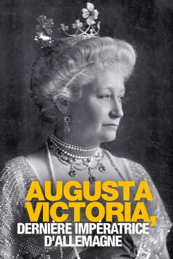 Augusta-Victoria, dernière impératrice d’Allemagne (2021)