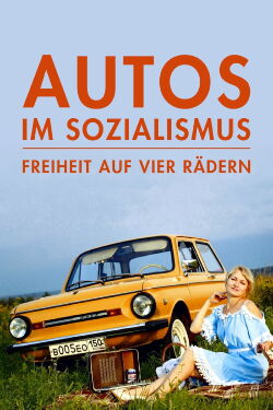 Autos im Sozialismus - Freiheit auf vier Rädern (2021)