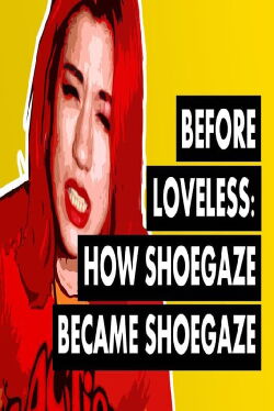 Before Loveless: How Shoegaze Became Shoegaze (2020)