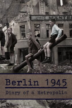Berlin 1945: Diary of a Metropolis (2020)