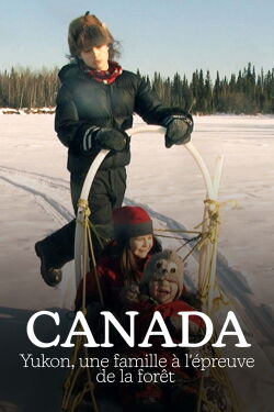 Canada : Yukon, une famille à l'épreuve de la forêt (2015)