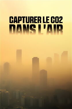 Capturer le C02 dans l’air : un moyen de refroidir la Terre ? (2023)