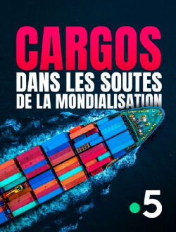 Cargos - Dans les soutes de la mondialisation (2024)