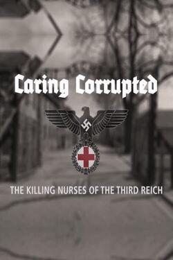 Caring Corrupted: The Killing Nurses of the Third Reich (2017)