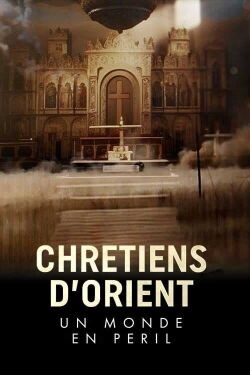Chrétiens d'Orient : un monde en péril (2023)