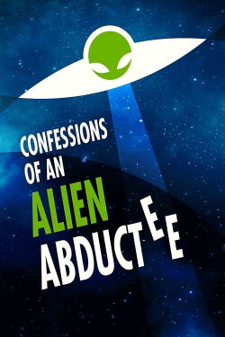 Confessions of an Alien Abductee (2013)