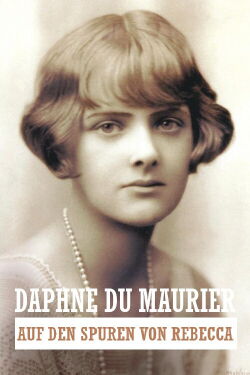 Daphne Du Maurier - Auf den Spuren von Rebecca (2017)