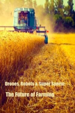 Drones, Robots & Super Sperm - The Future of Farming (2019)