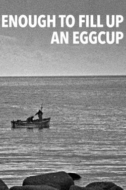 Enough to Fill Up an Eggcup (2016)