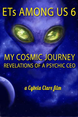 ETs Among Us 6: My Cosmic Journey - Revelations of a Psychic CEO (2020)
