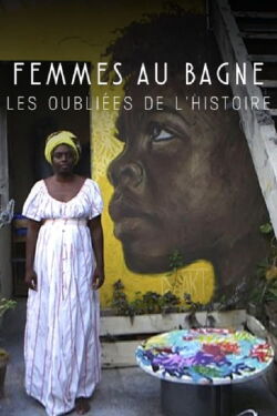 Femmes au bagne : les oubliées de l’Histoire (2018)