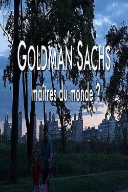 Goldman Sachs: Les nouveaux Maîtres du Monde ? (2011)