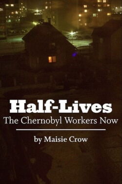 Half-Lives: The Chernobyl Workers Now (2011)