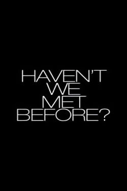 Haven't We Met Before? (2013)