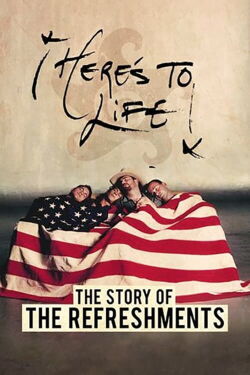 Here's To Life: The Story of the Refreshments (2017)