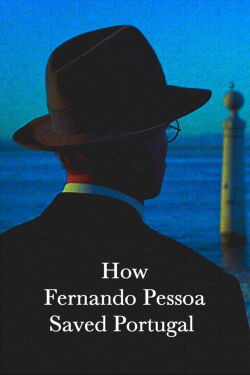How Fernando Pessoa Saved Portugal (2018)
