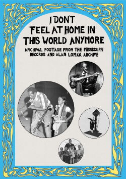 I Don't Feel at Home in This World Anymore: Film, Stories & Images from the Mississippi Records and Alan Lomax Archive (2013)