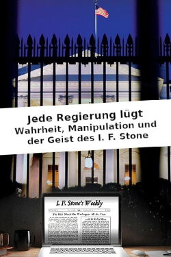 Jede Regierung lügt: Wahrheit, Manipulation und der Geist des I. F. Stone (2016)