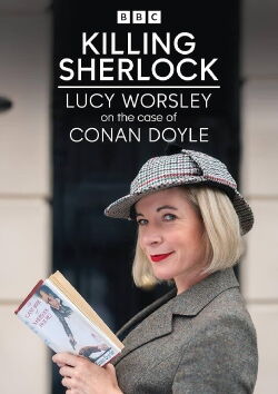 Killing Sherlock: Lucy Worsley on the Case of Conan Doyle (2023)