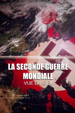 La seconde guerre mondiale vue du ciel (2012)