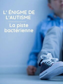 L'énigme de l'autisme : la piste bactérienne (2011)