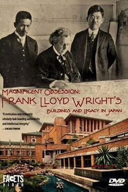 Magnificent Obsession: Frank Lloyd Wright's Buildings and Legacy in Japan (2005)