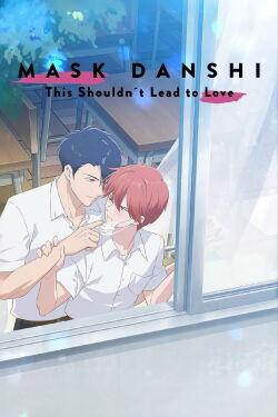 Mask Danshi: This Shouldn’t Lead to Love (2023)