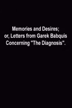Memories and Desires, or: Letters from Garek Babquis Concerning “The Diagnosis” (2009)