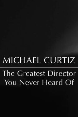 Michael Curtiz: The Greatest Director You Never Heard Of (2012)