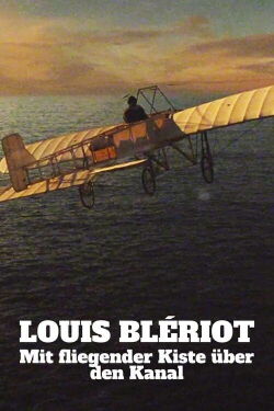 Mit fliegender Kiste über den Kanal: Louis Blériot (2021)