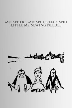 Mr. Sphere, Mr. Spiderlegs and Little Ms. Sewing Needle (1916)